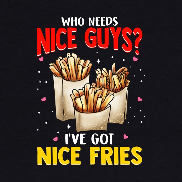 Who Needs Nice Guys? I've Got Nice Fries Food Pun by theperfectpresents